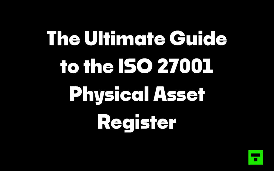 The Ultimate Guide to the ISO 27001 Physical and Virtual Asset Register