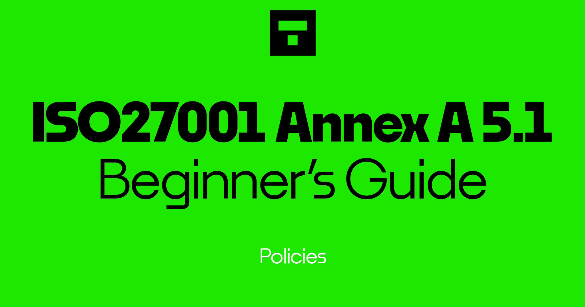 ISO 27001 Annex A 5.1 Policies Beginner’s Guide
