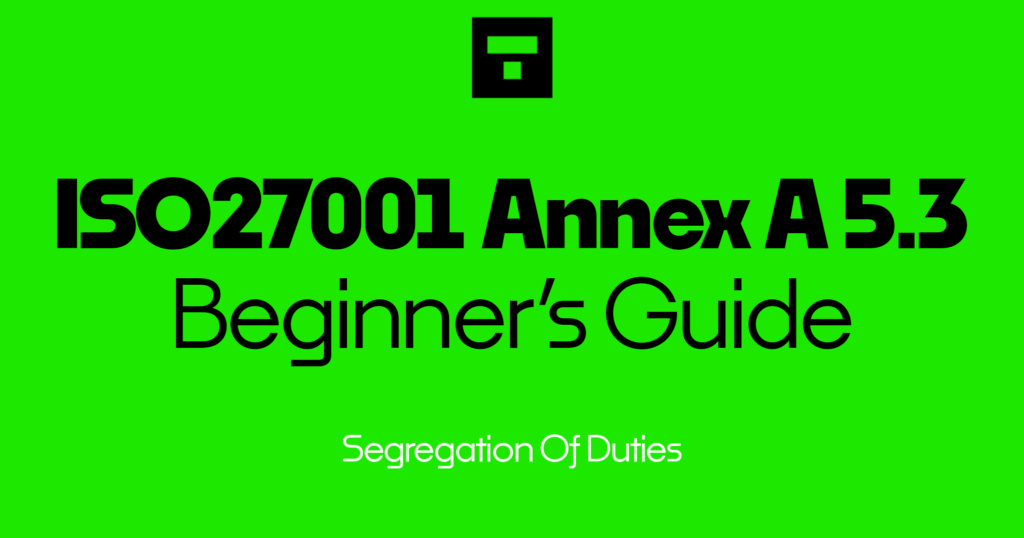 ISO 27001 Annex A 5.3 Segregation Of Duties Beginner’s Guide