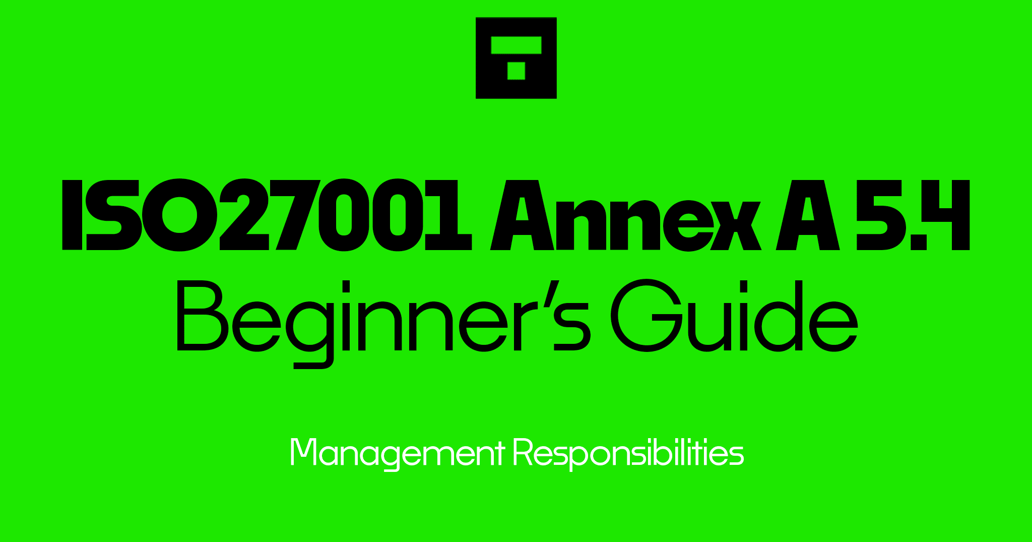 ISO 27001 Annex A 5.4 Management Responsibilities Beginner’s Guide