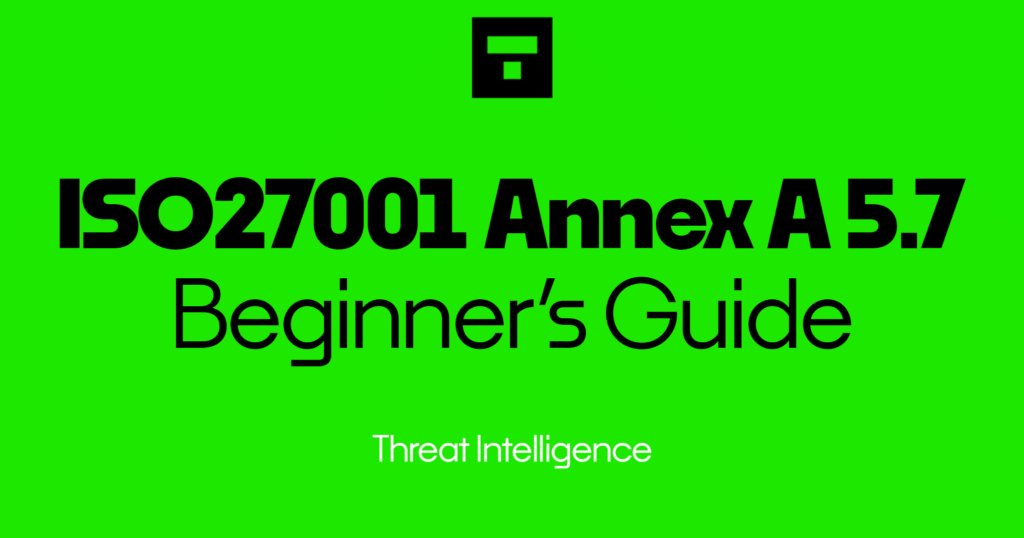 ISO 27001 Annex A 5.7 Threat Intelligence Beginner’s Guide