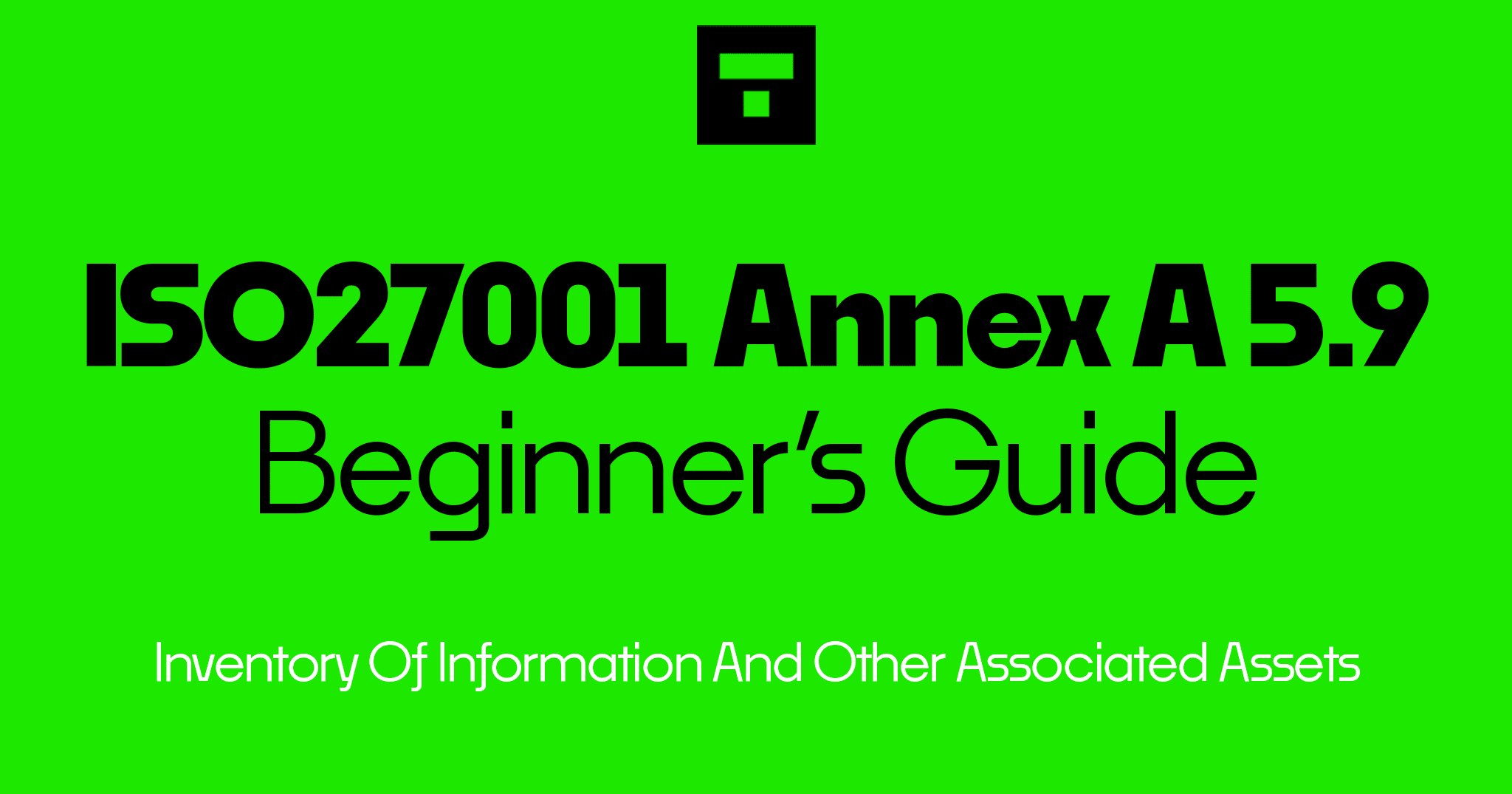 ISO 27001 Annex A 5.9 Inventory Of Information And Other Associated Assets Beginner’s Guide