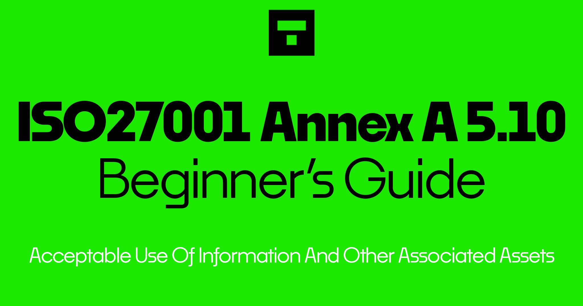 ISO 27001 Annex A 5.10 Acceptable Use Of Information And Other Associated Assets Beginner’s Guide