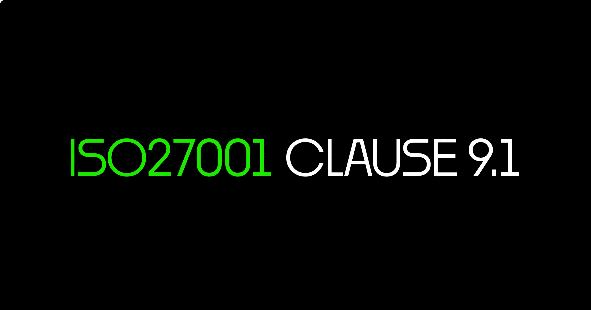 ISO 27001 Clause 9.1 Monitoring, Measurement, Analysis, Evaluation – Ultimate Certification Guide