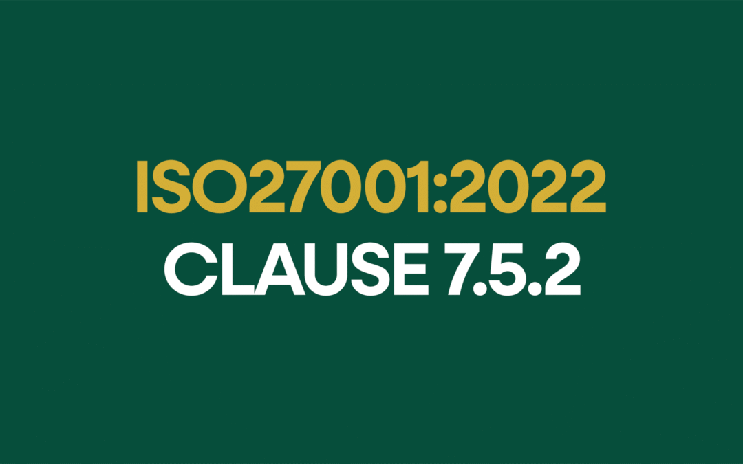 ISO 27001:2022 Clause 7.5.2 Creating and Updating Documented Information Explained