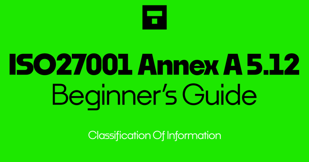 ISO 27001 Annex A 5.12 Classification Of Information Beginner’s Guide