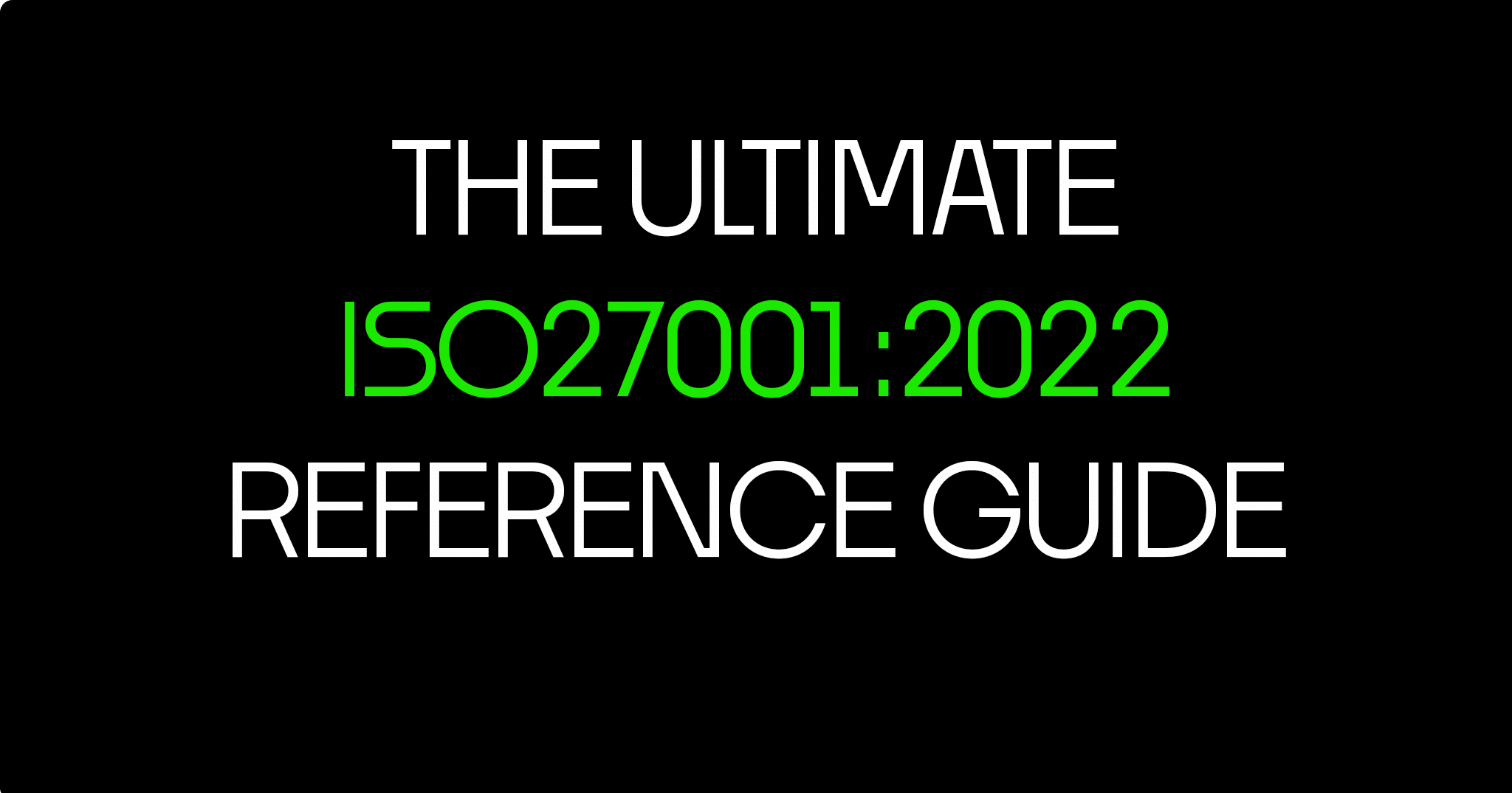 The ultimate ISO 27001:20022 Reference Guide