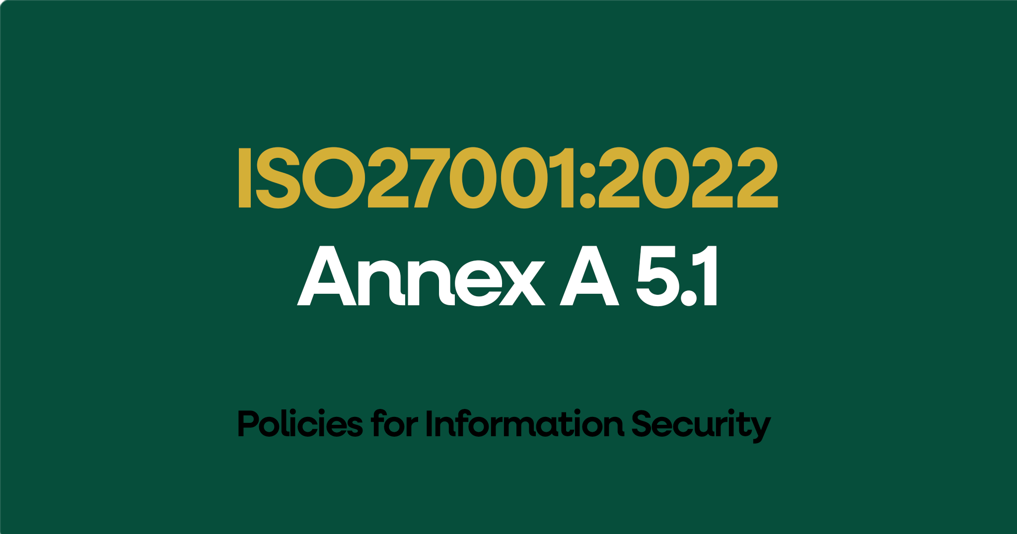 ISO 27001-2022 Annex A 5.1 Policies for Information Security