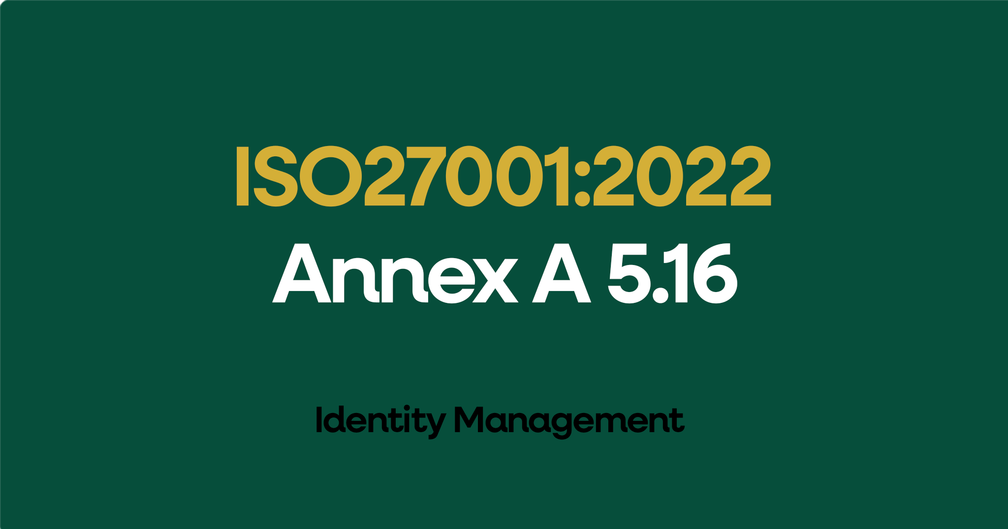 ISO 27001-2022 Annex A 5.16 Identity Management