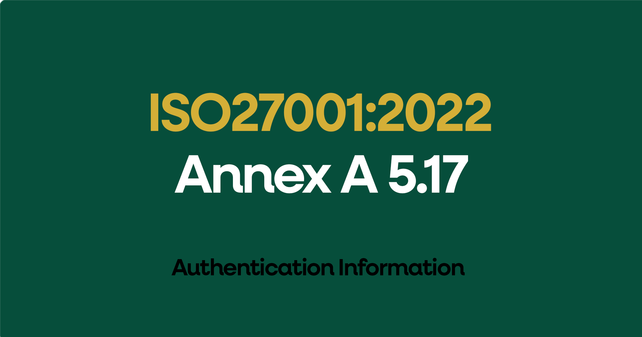 ISO 27001-2022 Annex A 5.17 Authentication Information