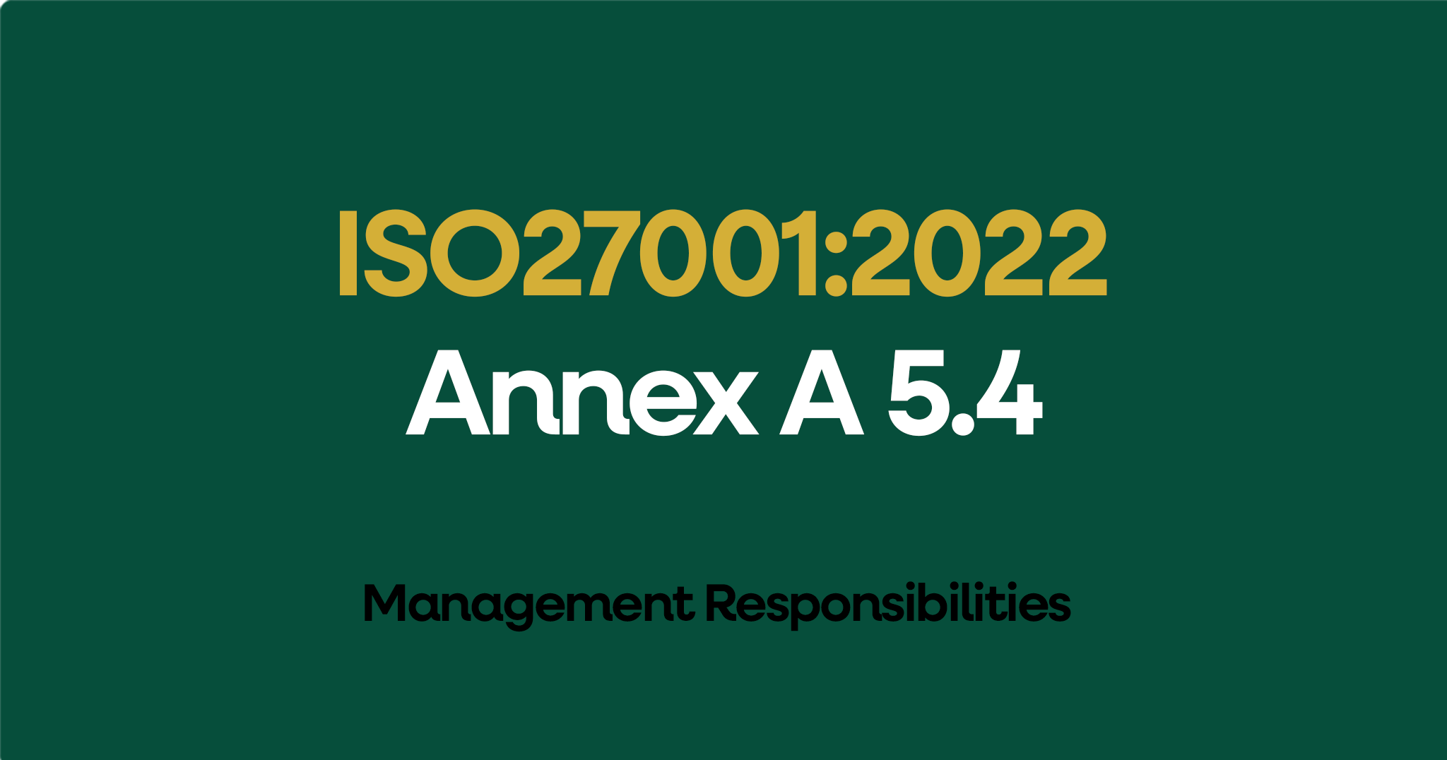ISO 27001-2022 Annex A 5.4 Management Responsibilities