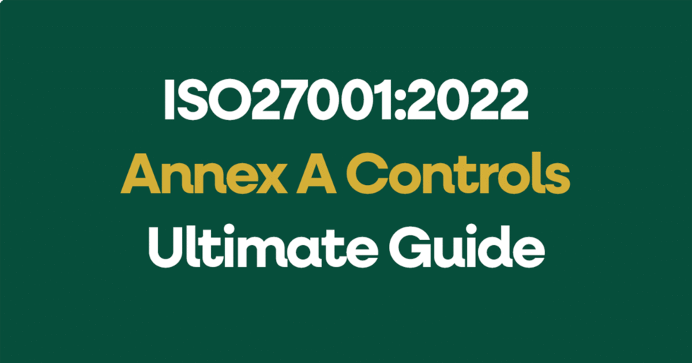 The Ultimate ISO 27001:2022 Annex A Controls Reference Guide