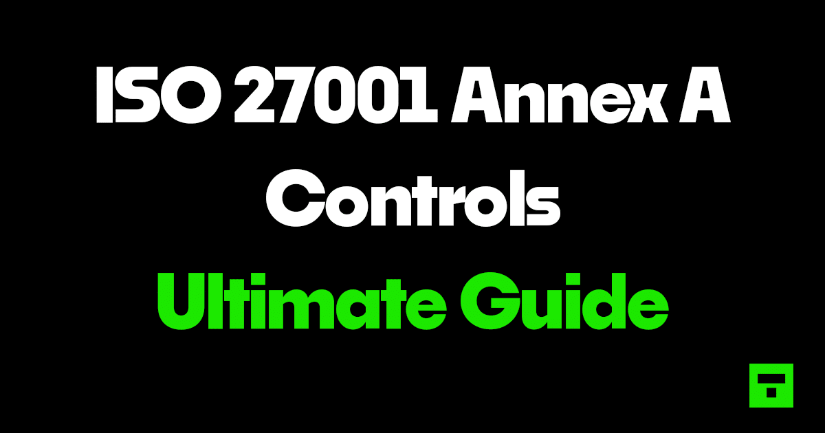 ISO 27001 Annex A Controls Ultimate Guide