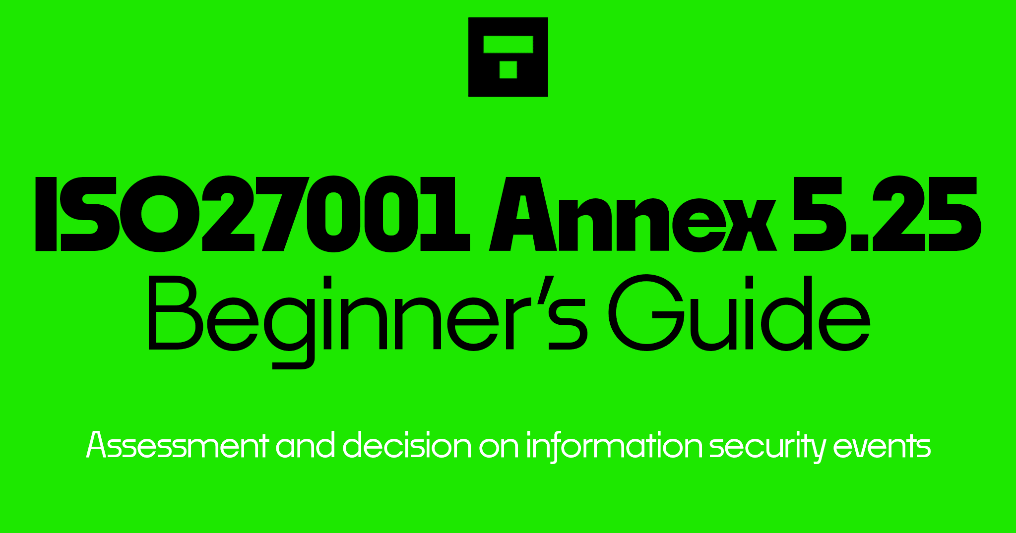 ISO 27001 Annex A 5.25 Assessment and decision on information security events Beginner's Guide