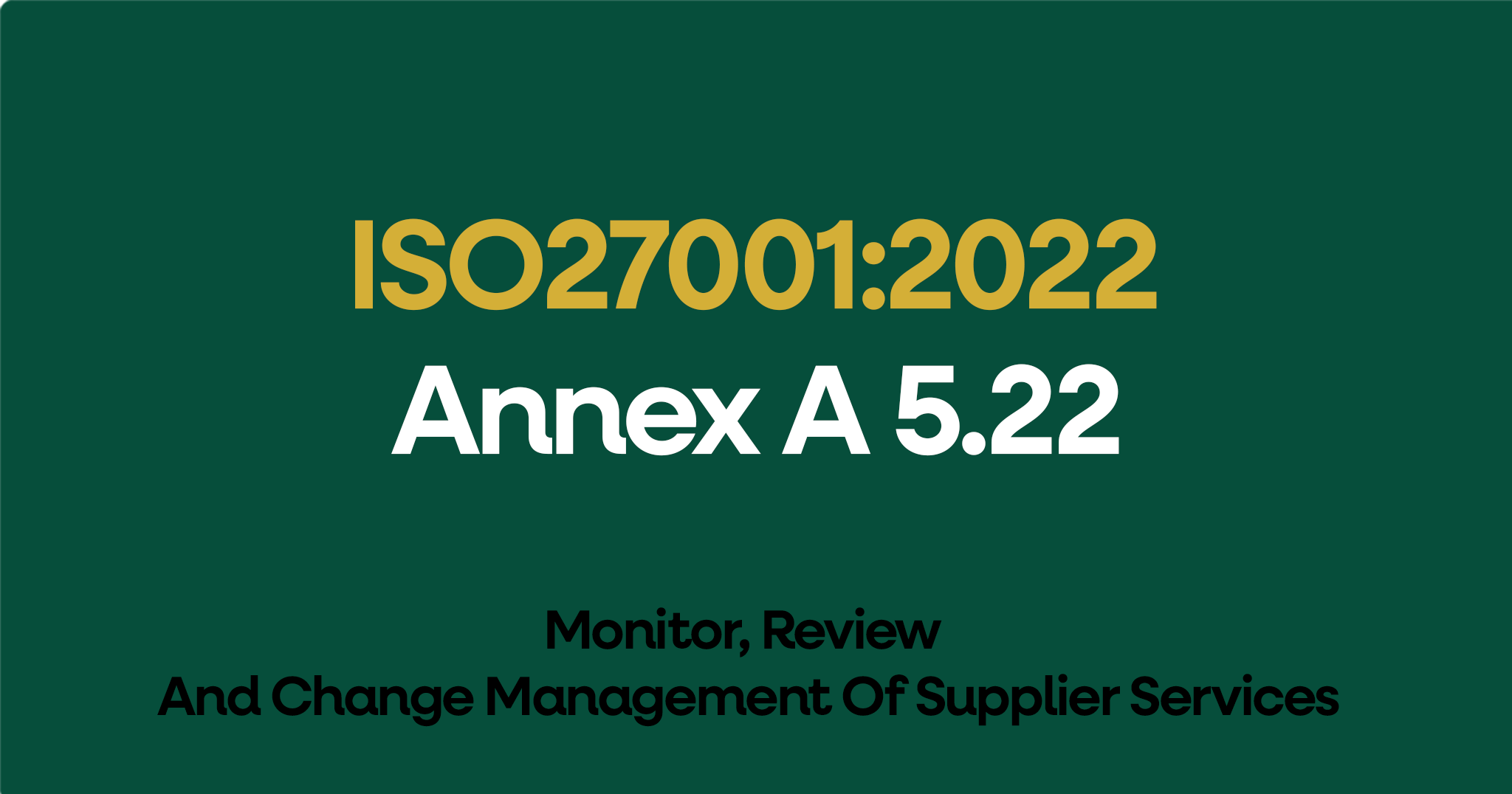 ISO 27001-2022 Annex A 5.22 Monitor, Review And Change Management Of Supplier Services