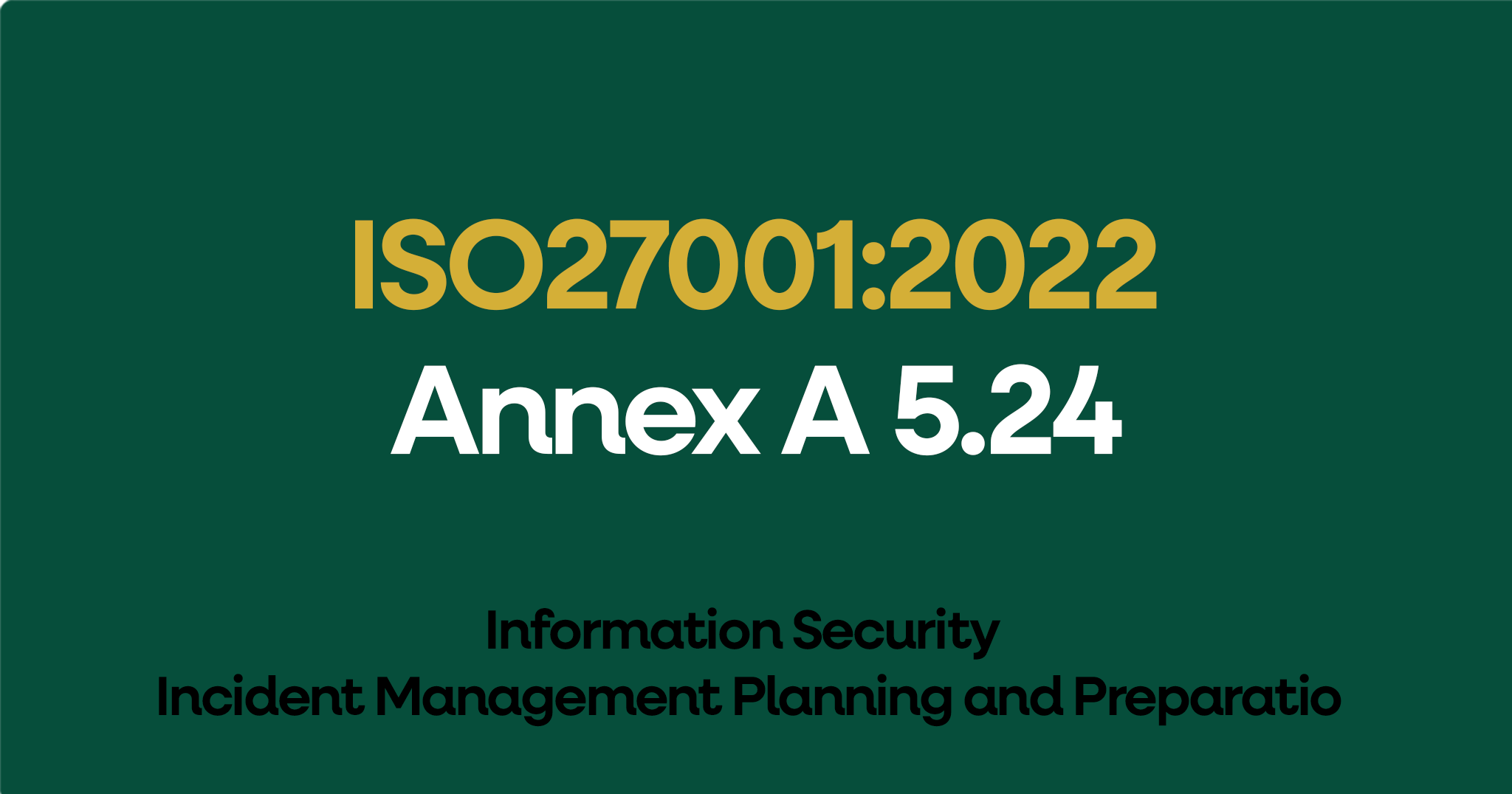 ISO 27001-2022 Annex A 5.24 Information Security Incident Management Planning and Preparatio