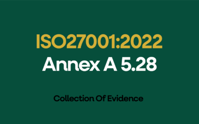 ISO 27001:2022 Annex A 5.28 Collection Of Evidence Explained