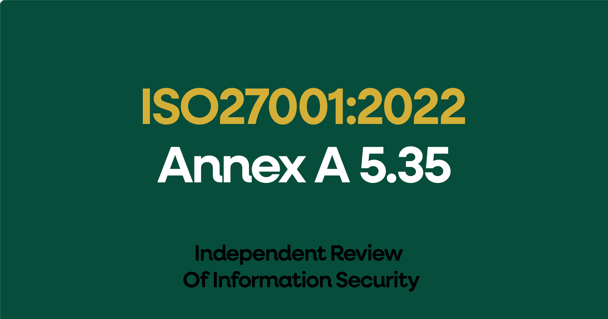 ISO 27001-2022 Annex A 5.35 Independent Review Of Information Security