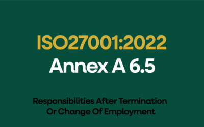 ISO 27001:2022 Annex A 6.5 Responsibilities After Termination Or Change Of Employment Explained