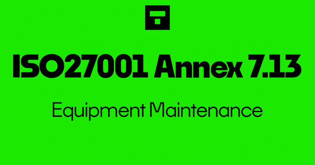 ISO 27001-2022 Annex A 7.13 Equipment Maintenance