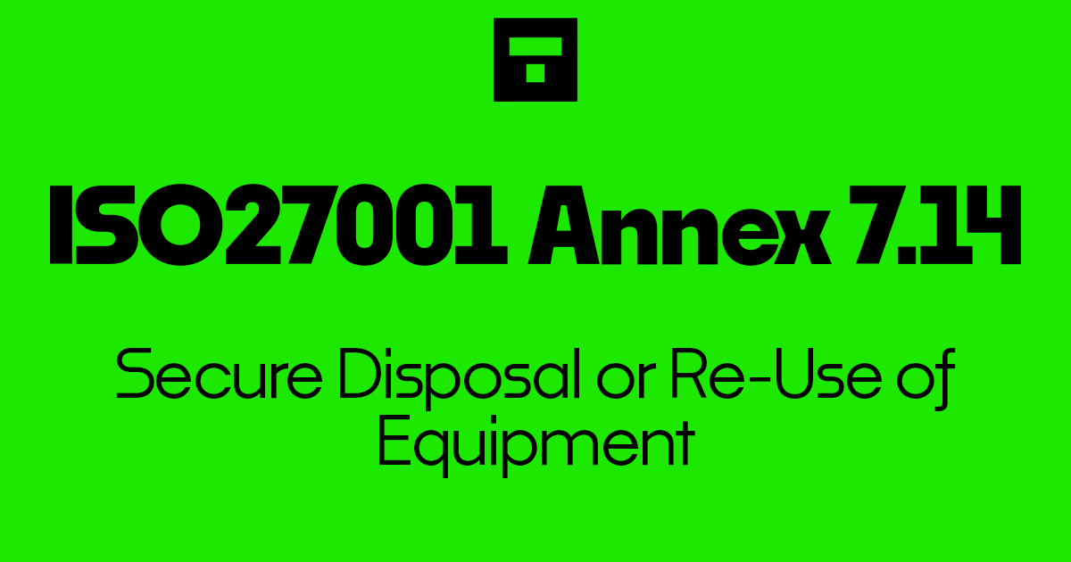ISO 27001-2022 Annex A 7.14 Secure Disposal or Re-Use of Equipment