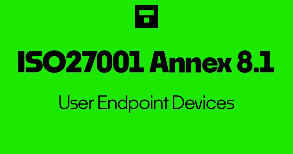 ISO 27001-2022 Annex A 8.1 User Endpoint Devices