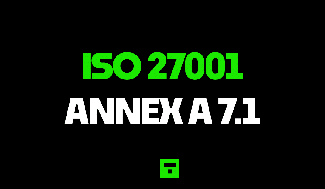ISO27001 Annex A 7.1