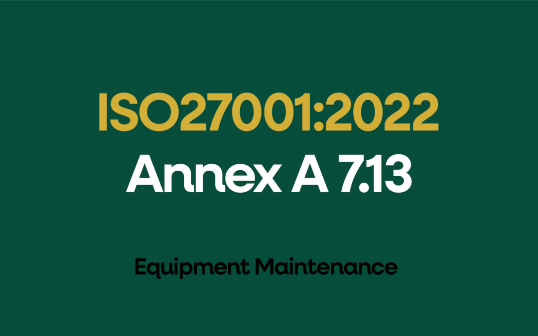 ISO 27001-2022 Annex A 7.13 Equipment Maintenance