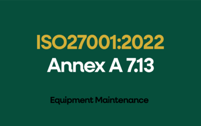 ISO 27001:2022 Annex A 7.13 Equipment Maintenance Explained