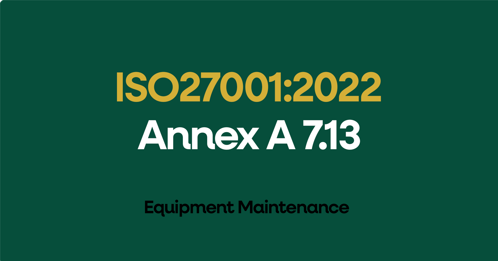 ISO 27001-2022 Annex A 7.13 Equipment Maintenance