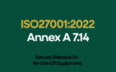 ISO 27001:2022 Annex A 7.14 Secure Disposal Or Re-Use Of Equipment Explained
