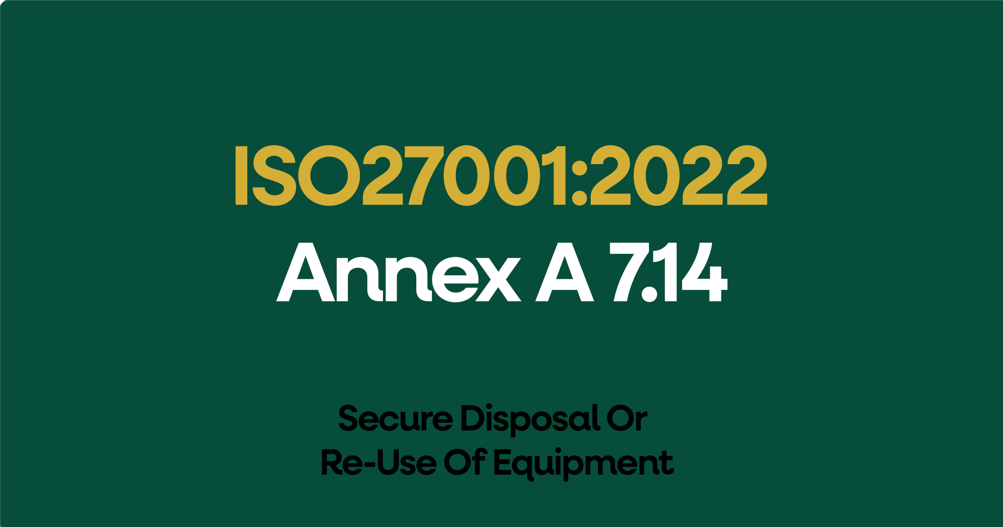 ISO 27001-2022 Annex A 7.14 Secure Disposal Or Re-Use Of Equipment