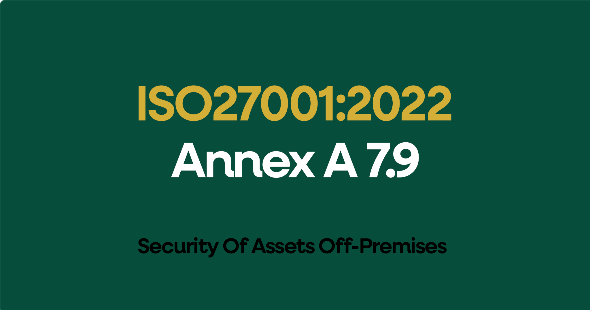 ISO 27001 Annex A 7.9 Security of Assets Off-Premises Explained