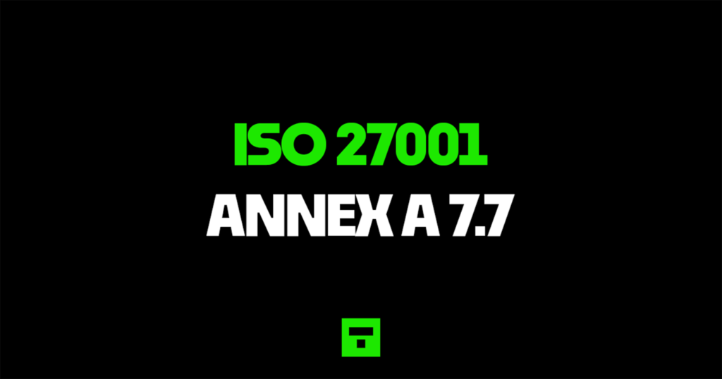 ISO 27001 Annex A 7.7 Clear desk and clear screen