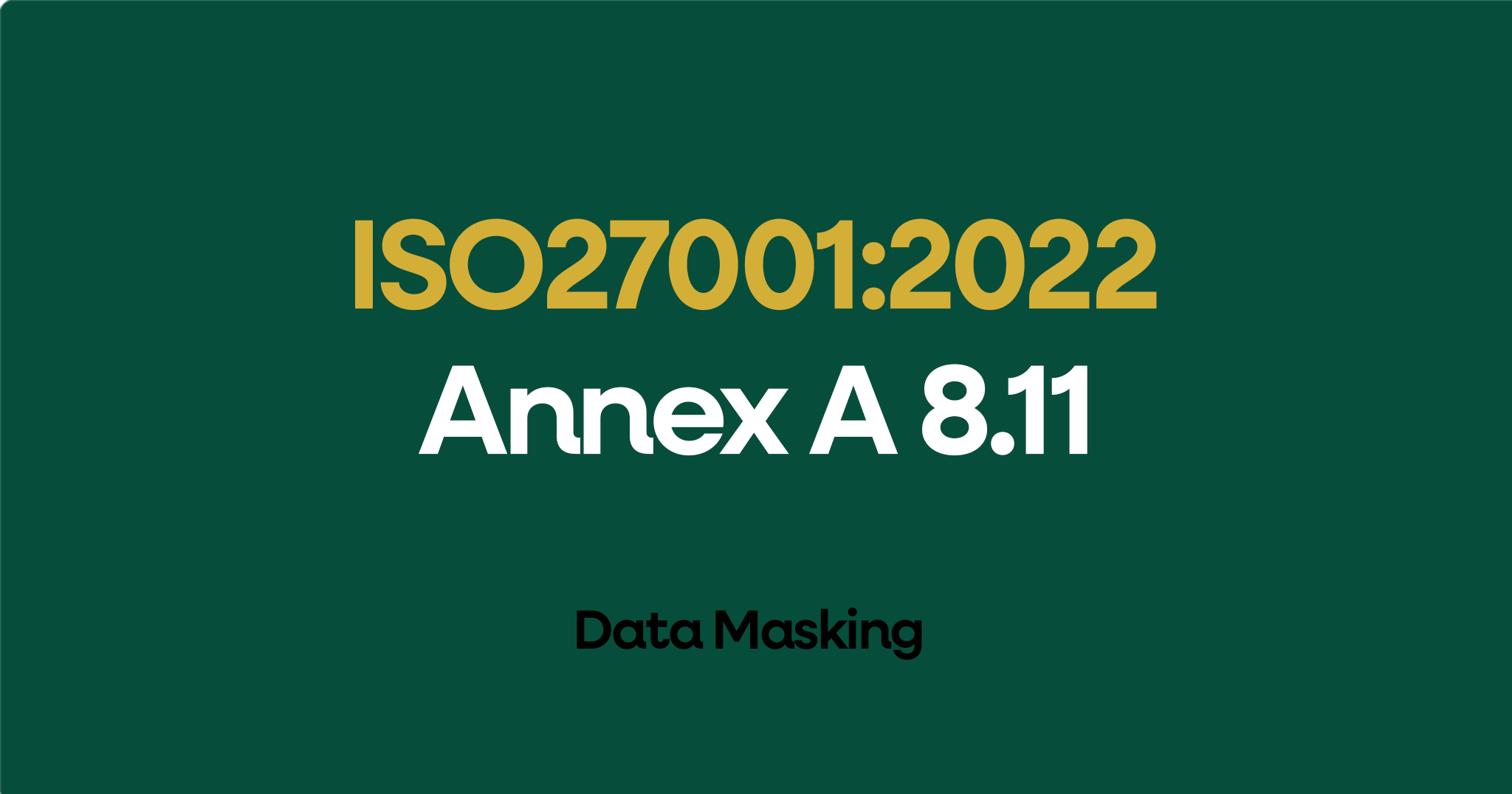 ISO 27001-2022 Annex A 8.11 Data Masking
