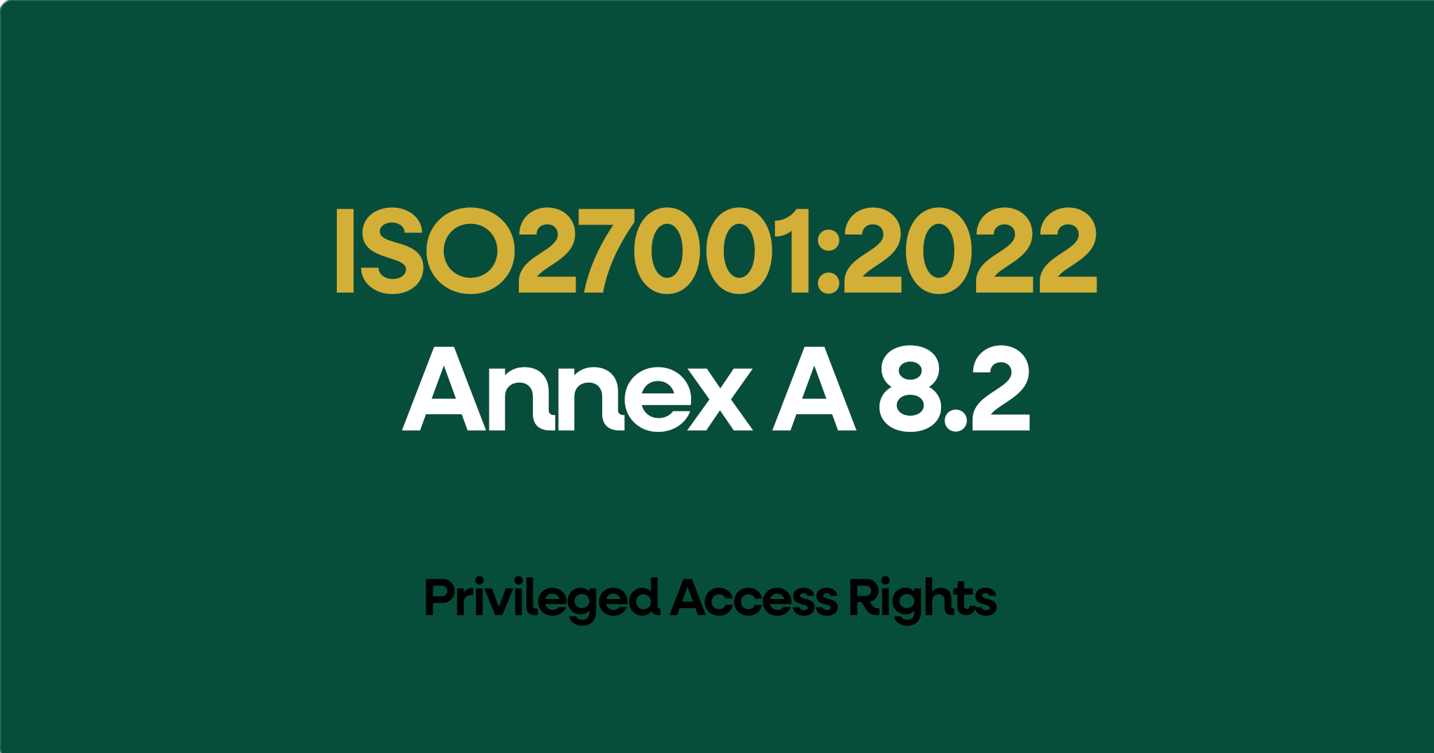 ISO 27001-2022 Annex A 8.2 Privileged Access Rights