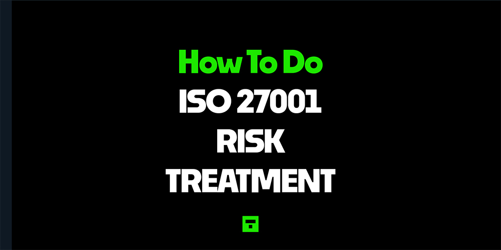 How to do ISO 27001 Risk Treatment