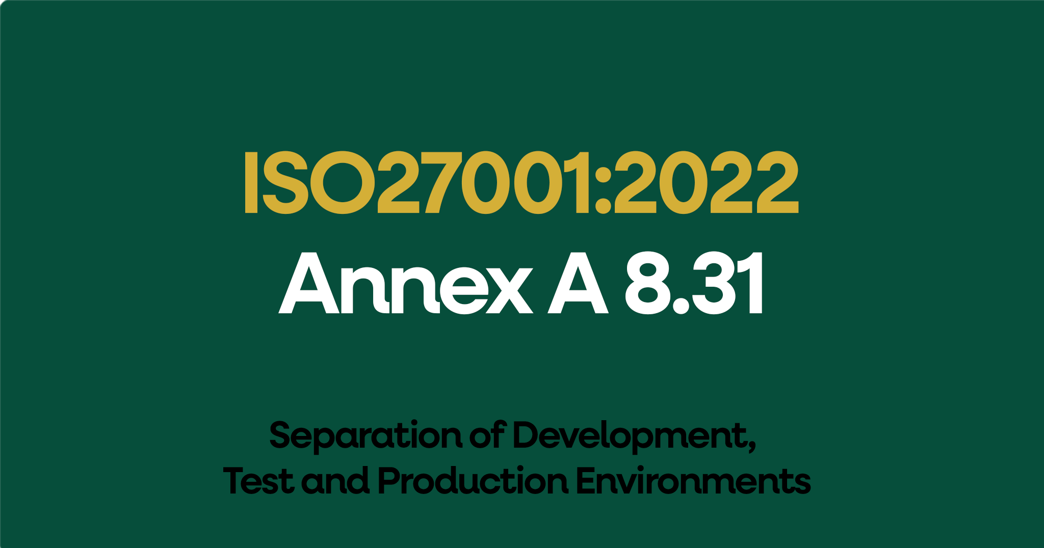 ISO 27001:2022 Annex A 8.31 Separation of Development, Test and Production Environments