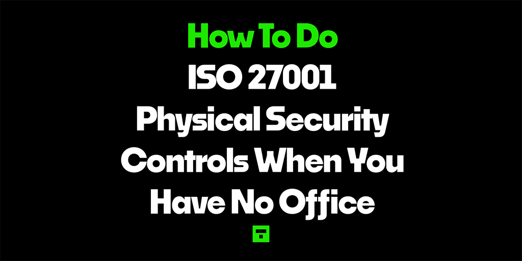 How To Do ISO 27001 Physical Security Controls When You Have No Office