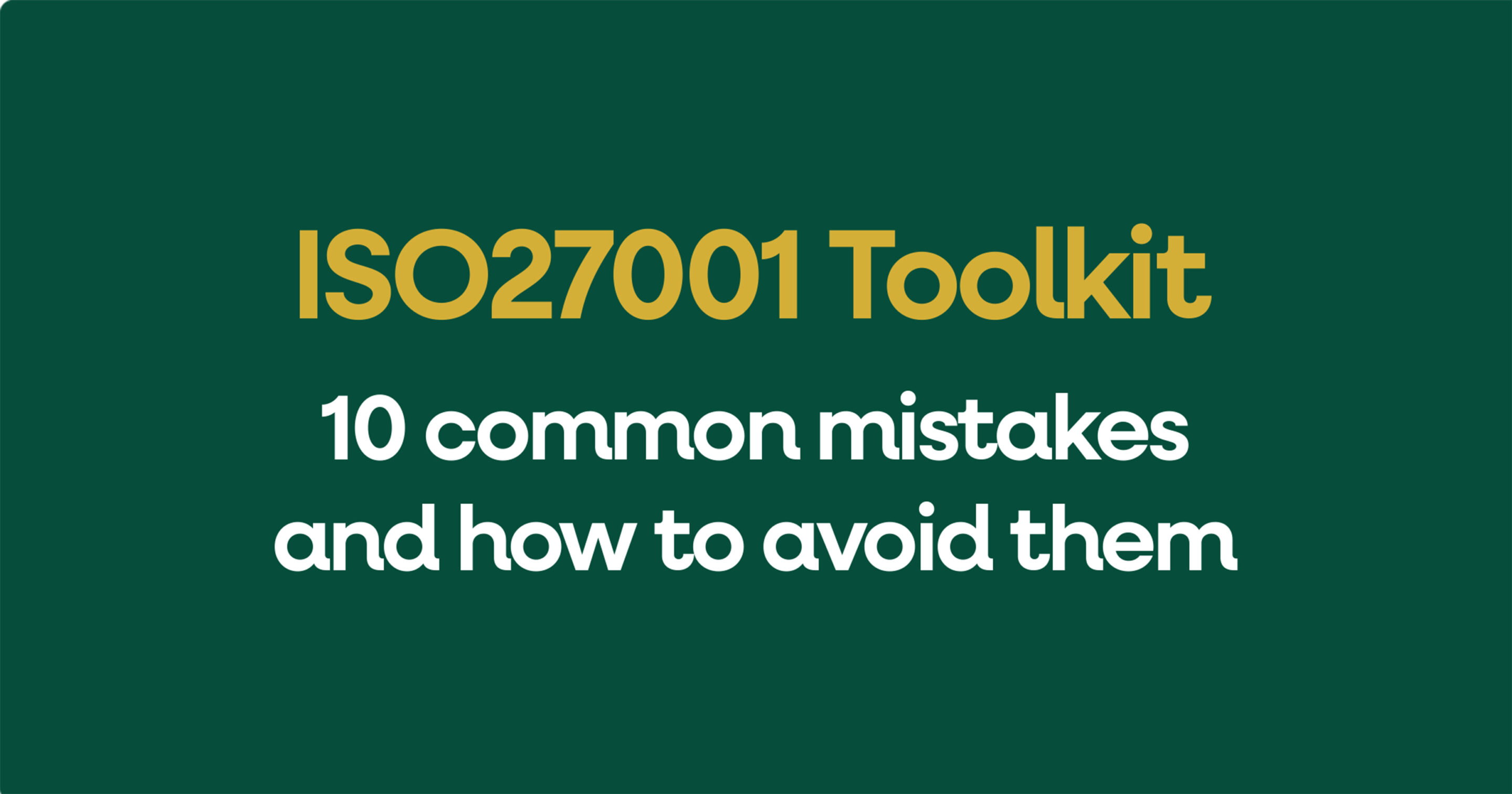 ISO 27001 toolkit - 10 common mistakes and how to avoid them