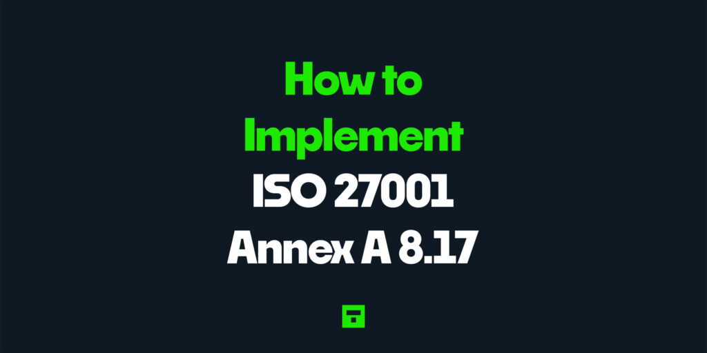 How to Implement ISO 27001 Annex A 8.17