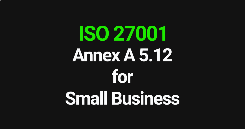 ISO 27001 Annex A 5.12 for Small Business