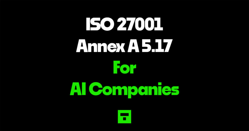 ISO 27001 Annex A 5.17 for AI Companies