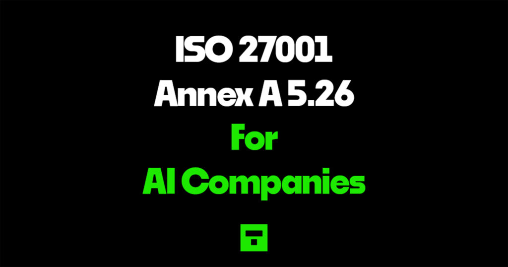 ISO 27001 Annex A 5.26 for AI Companies