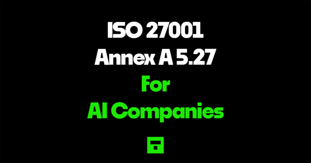 ISO 27001 Annex A 5.27 for AI Companies