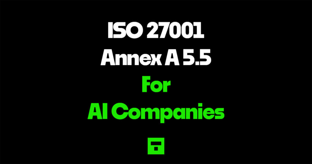 ISO 27001 Annex A 5.5 for AI Companies