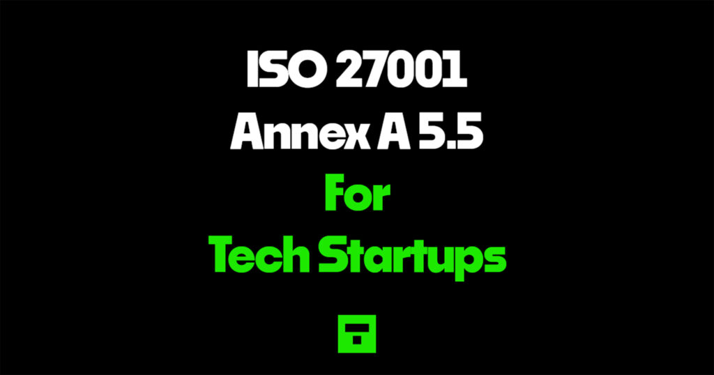 ISO 27001 Annex A 5.5 for Tech Startups