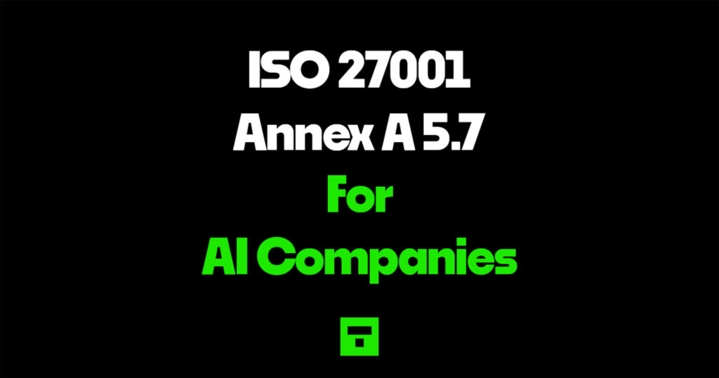 ISO 27001 Annex A 5.7 for AI Companies