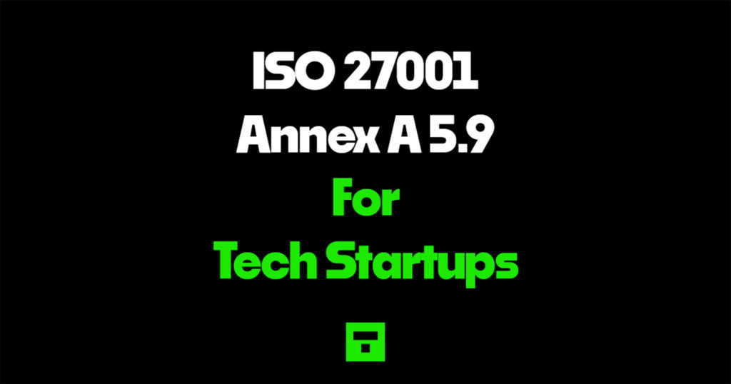 ISO 27001 Annex A 5.9 for Tech Startups