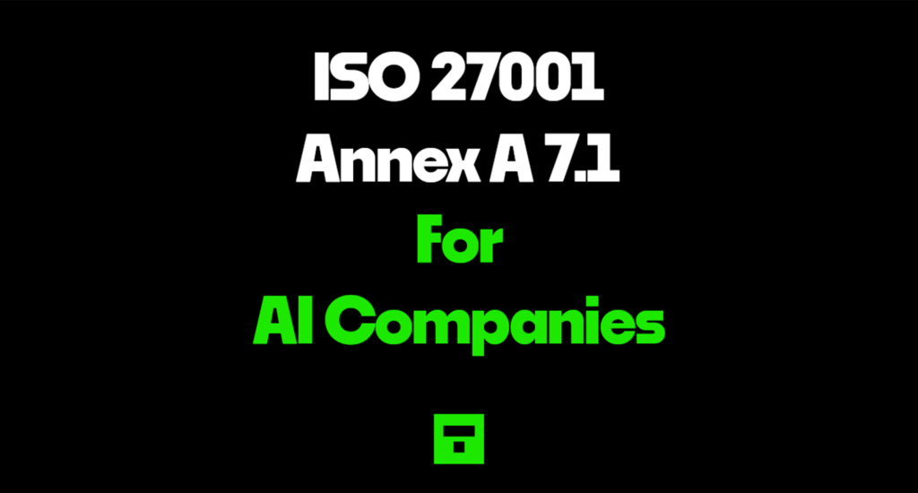 ISO 27001 Annex A 7.1 For AI Companies